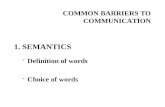 COMMON BARRIERS TO COMMUNICATION 1. SEMANTICS Definition of words Choice of words.