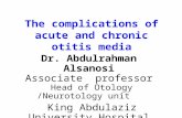 The complications of acute and chronic otitis media Dr. Abdulrahman Alsanosi Associate professor Head of Otology /Neurotology unit King Abdulaziz University.