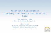 Retention Strategies: Keeping the People You Want To Keep Kay Robinson, SPHR Robinson HR Consulting, Inc. Erin Ulery Director, Professional Development.