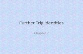 Further Trig identities Chapter 7. After completing this chapter you should be able to: Use the addition formulae Use the double angle formulae Write.