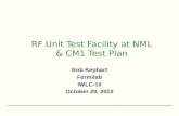 RF Unit Test Facility at NML & CM1 Test Plan Bob Kephart Fermilab IWLC-10 October 20, 2010.