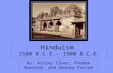 Hinduism 1500 B.C.E.- 1900 B.C.E. By: Ashley Cloer, Phoebe Bumsted, and Amanda Farzad.
