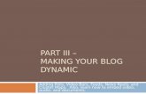 PART III – MAKING YOUR BLOG DYNAMIC Adding Polls, Video Bars, Feeds, News Reels, and Cluster Maps. Also, learn how to embed video, audio, and documents.