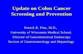 Update on Colon Cancer Screening and Prevention Patrick R. Pfau, M.D., University of Wisconsin Medical School, Director of Gastrointestinal Endoscopy Section.