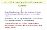 4.1 – Fractions and Mixed Numbers Fractions Defn: Numbers that show the number of parts existing compared to the number of parts in a whole. Numerator.