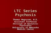 LTC Series Psychosis Thomas Magnuson, M.D. Assistant Professor Division of Geriatric Psychiatry University of Nebraska Medical Center.