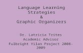 Language Learning Strategies & Graphic Organizers Dr. Latricia Trites Academic Advisor Fulbright Yilan Project 2008-2009.