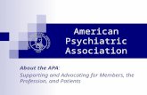 American Psychiatric Association About the APA: Supporting and Advocating for Members, the Profession, and Patients.