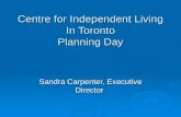 Centre for Independent Living In Toronto Planning Day Sandra Carpenter, Executive Director.