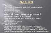 1 Net-HD  Future  LIVE HD TV over the web, HD movies online streaming  NGN technologies  What do we have at present?  YouTube - Videos in HD quality.