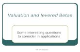 FIN 819: lecture 5 Valuation and levered Betas Some interesting questions to consider in applications.