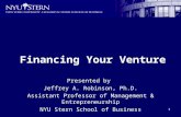 1 Financing Your Venture Presented by Jeffrey A. Robinson, Ph.D. Assistant Professor of Management & Entrepreneurship NYU Stern School of Business.