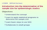 LCS829 Wilfried Karmaus Introduction into the determination of the sample size for epidemiologic studies Objectives   Understand the concept   Learn.