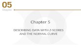 Chapter 5 DESCRIBING DATA WITH Z-SCORES AND THE NORMAL CURVE.