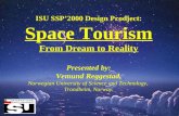 From Dream To Reality ISU SSP’2000 Design Prodject: Space Tourism From Dream to Reality Presented by: Vemund Reggestad, Norwegian University of Science.