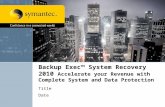 Backup Exec™ System Recovery 2010 Accelerate your Revenue with Complete System and Data Protection Title Date.