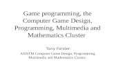 Game programming, the Computer Game Design, Programming, Multimedia and Mathematics Cluster Tony Forster ASISTM Computer Game Design, Programming, Multimedia.