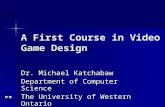 A First Course in Video Game Design Dr. Michael Katchabaw Department of Computer Science The University of Western Ontario London, Ontario, Canada.