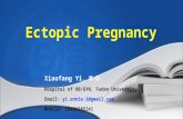 Ectopic Pregnancy Xiaofang Yi, M.D. Hospital of OB/GYN, Fudan University Email: yi.annie.1@gmail.com Mobile: 15026585241.