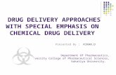 DRUG DELIVERY APPROACHES WITH SPECIAL EMPHASIS ON CHEMICAL DRUG DELIVERY Presented By : KIRAN.D Department Of Pharmaceutics, University College of Pharmaceutical.
