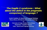 The fragile X syndrome : What about the deficit in the pragmatic component of language ? Annick Comblain, Dr Speech and Language Pathology Mouna Elbouz,