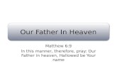 Our Father In Heaven Matthew 6:9 In this manner, therefore, pray: Our Father in heaven, Hallowed be Your name.