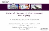 ] Federal Research Environment for Aging A Presentation to UC Riverside Karen Mowrer, Michael Ledford, and Kaitlin Chell Lewis-Burke Associates, LLC January.