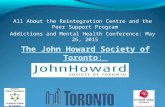 The John Howard Society of Toronto: All About the Reintegration Centre and the Peer Support Program Addictions and Mental Health Conference: May 26, 2015.