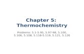 Chapter 5: Thermochemistry Problems: 5.1-5.95, 5.97-98, 5.100, 5.106, 5.108, 5.118-5.119, 5.121, 5.126.