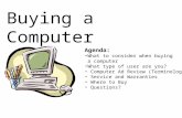 Buying a Computer Agenda: What to consider when buying a computer What type of user are you? Computer Ad Review (Terminology) Service and Warranties Where.