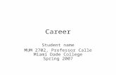Career Student name MUM 2702, Professor Calle Miami Dade College Spring 2007.