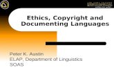 Ethics, Copyright and Documenting Languages Peter K. Austin ELAP, Department of Linguistics SOAS.