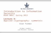 1 Introduction to Information Security 0368-3065, Spring 2015 Lecture 6: Applied cryptography: symmetric Eran Tromer Slides credit: John Mitchell, Stanford.