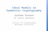 Ideal Models in Symmetric Cryptography Stefano Tessaro UC Santa Barbara Visions of Cryptography Weizmann Institute.