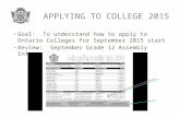 APPLYING TO COLLEGE 2015 Goal: To understand how to apply to Ontario Colleges for September 2015 start Review: September Grade 12 Assembly Information.