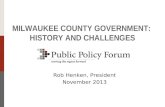 MILWAUKEE COUNTY GOVERNMENT: HISTORY AND CHALLENGES Rob Henken, President November 2013.