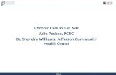 Slide 1 Chronic Care in a PCMH Julie Peskoe, PCDC Dr. Shondra Williams, Jefferson Community Health Center.