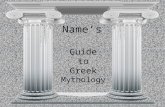 Guide to Greek Mythology Name’s. Greek Name/Roman Name Responsibilities, Personality, and Special Powers: Objects or symbols: Relatives: Other Interesting.