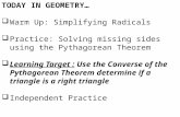 TODAY IN GEOMETRY…  Warm Up: Simplifying Radicals  Practice: Solving missing sides using the Pythagorean Theorem  Learning Target : Use the Converse.