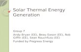 Solar Thermal Energy Generation Group 7 Andy Bryan (EE), Beau Eason (EE), Rob Giffin (EE), Sean Rauchfuss (EE) Funded by Progress Energy.