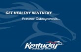 Prevent Osteoporosis… GET HEALTHY KENTUCKY SPONSORED BY: Kentucky Department for Public Health Osteoporosis Prevention and Education Program.
