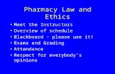 Pharmacy Law and Ethics Meet the Instructors Overview of schedule Blackboard – please use it! Exams and Grading Attendance Respect for everybody’s opinions.