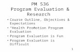 1 PM 536 Program Evaluation & Research Course Outline, Objectives & Expectations “Health Promotion Program Evaluation” Program Evaluation is Fun Program.
