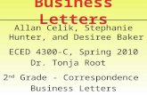 Allan Celik, Stephanie Hunter, and Desiree Baker ECED 4300-C, Spring 2010 Dr. Tonja Root 2 nd Grade - Correspondence Business Letters.