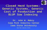 Iowa Pork Industry Center Closed Herd Systems: Genetic Systems, Genetic Cost of Production and BLUP Sow Indexing Dr. John W. Mabry Iowa Pork Industry Center.