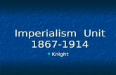 Imperialism Unit 1867-1914 Knight Knight. Major Presidents During Imperialism William McKinley 1897-1901Theodore Roosevelt 1901- 1909 William H. Taft.