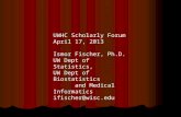 UWHC Scholarly Forum April 17, 2013 Ismor Fischer, Ph.D. UW Dept of Statistics, UW Dept of Biostatistics and Medical Informatics ifischer@wisc.edu.