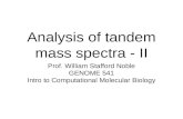 Analysis of tandem mass spectra - II Prof. William Stafford Noble GENOME 541 Intro to Computational Molecular Biology.