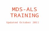 MDS-ALS TRAINING Updated October 2011. WHAT IS THE MDS-ALS? A multi-page assessment developed to show an accurate “picture” of the Resident’s condition.