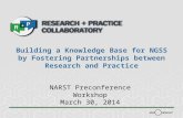 Building a Knowledge Base for NGSS by Fostering Partnerships between Research and Practice NARST Preconference Workshop March 30, 2014.